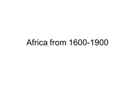 Africa from 1600-1900. 2 Major events in Africa from 1600-1900 Slave Trade: Slave traded started in 1444, but was fully underway by 1600 Colonization: