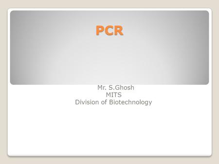 PCR Mr. S.Ghosh MITS Division of Biotechnology. The methods used by molecular biologists to study DNA have been developed through adaptation of the chemical.