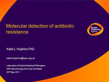 Molecular detection of antibiotic resistance Katie L Hopkins PhD Laboratory of Gastrointestinal Pathogens HPA Microbiology Services.