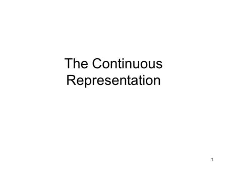 1 The Continuous Representation. 2 UNIT 2 Topics covered in this unit include Additional terminology Practices – The fundamental building blocks Process.