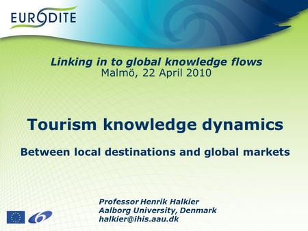 Tourism knowledge dynamics Between local destinations and global markets Professor Henrik Halkier Aalborg University, Denmark Linking.