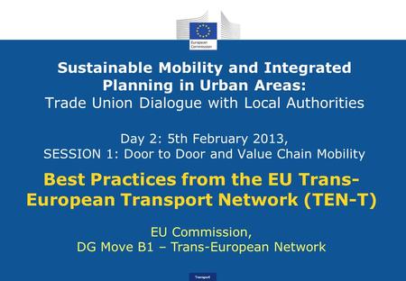 Transport Sustainable Mobility and Integrated Planning in Urban Areas: Trade Union Dialogue with Local Authorities Day 2: 5th February 2013, SESSION 1: