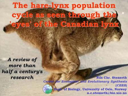 Nils Chr. Stenseth Center for Ecological and Evolutionary Synthesis ( CEES ) Dept. of Biology, University of Oslo, Norway The hare-lynx.