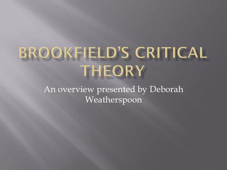 An overview presented by Deborah Weatherspoon.  “A critical theory of adult learning should have at its core an understanding of how adults learn to.