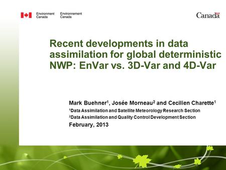 Recent developments in data assimilation for global deterministic NWP: EnVar vs. 3D-Var and 4D-Var Mark Buehner 1, Josée Morneau 2 and Cecilien Charette.