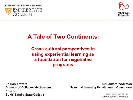 MIDDLESEX UNIVERSITY LONDON | DUBAI | MAURITIUS A Tale of Two Continents : Cross cultural perspectives in using experiential learning as a foundation for.