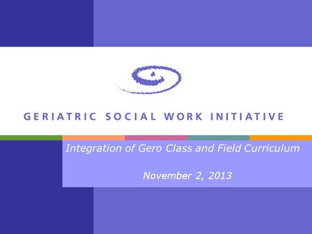 Integration of Gero Class and Field Curriculum November 2, 2013.