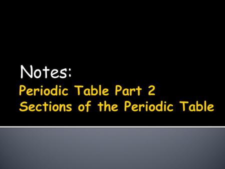 Periodic Table Part 2 Sections of the Periodic Table