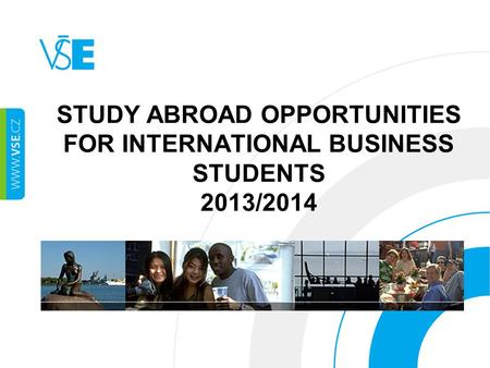 STUDY ABROAD OPPORTUNITIES FOR INTERNATIONAL BUSINESS STUDENTS 2013/2014.