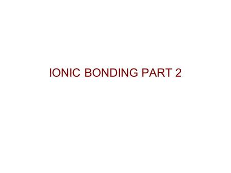 IONIC BONDING PART 2.