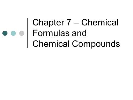 Chapter 7 – Chemical Formulas and Chemical Compounds