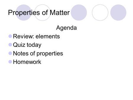 Properties of Matter Agenda Review: elements Quiz today Notes of properties Homework.