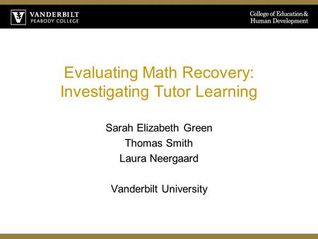 Evaluating Math Recovery: Investigating Tutor Learning Sarah Elizabeth Green Thomas Smith Laura Neergaard Vanderbilt University.