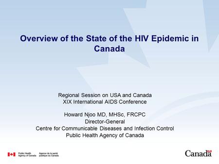 Overview of the State of the HIV Epidemic in Canada Regional Session on USA and Canada XIX International AIDS Conference Howard Njoo MD, MHSc, FRCPC Director-General.