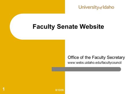Office of the Faculty Secretary www:webs.uidaho.edu/facultycouncil Faculty Senate Website 8/10/09 1.