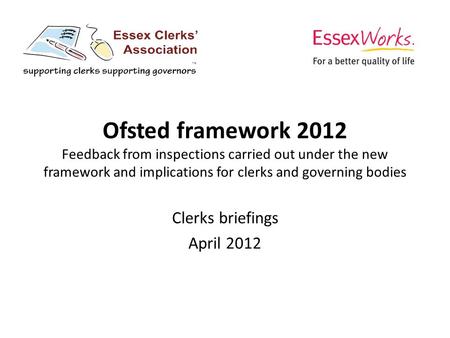 Ofsted framework 2012 Feedback from inspections carried out under the new framework and implications for clerks and governing bodies Clerks briefings April.
