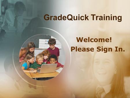GradeQuick Training Welcome! Please Sign In.. Why GradeQuick? Web Based Reports Edline Interface.