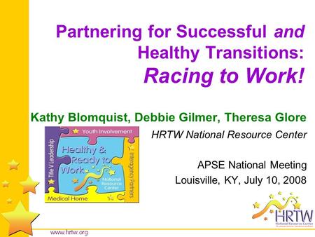 Www.hrtw.org Partnering for Successful and Healthy Transitions: Racing to Work! Kathy Blomquist, Debbie Gilmer, Theresa Glore HRTW National Resource Center.