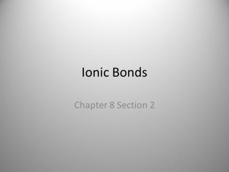 Ionic Bonds Chapter 8 Section 2.