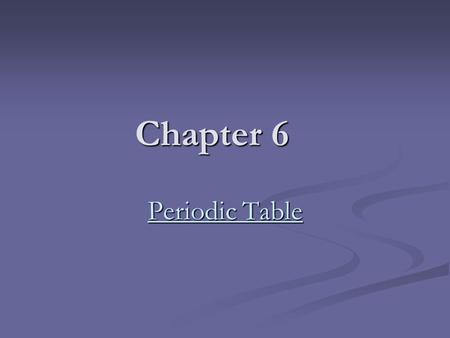 Chapter 6 Periodic Table Periodic Table. History A. John Newlands 1. Law of octaves 2. Properties repeat every 8 elements when arranged by atomic mass.