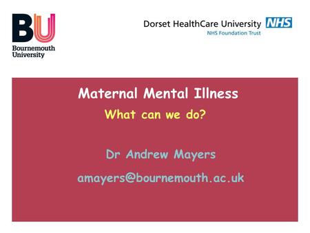 Maternal Mental Illness What can we do? Dr Andrew Mayers