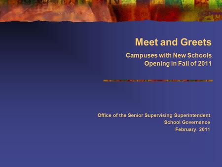 Meet and Greets Campuses with New Schools Opening in Fall of 2011 Office of the Senior Supervising Superintendent School Governance February 2011.