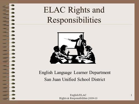 English/ELAC Rights & Responsibilities 2009-10 1 ELAC Rights and Responsibilities English Language Learner Department San Juan Unified School District.