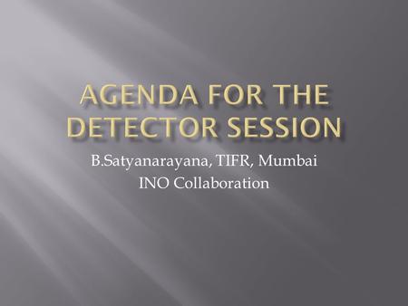 B.Satyanarayana, TIFR, Mumbai INO Collaboration. B.Satyanarayana, TIFR, Mumbai INO Collaboration Meeting, Madurai Kamaraj University September 13-15,