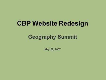 CBP Website Redesign Geography Summit May 29, 2007.