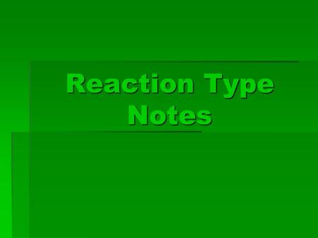 Reaction Type Notes.  Most chemical reactions can be categorized into one of five types.  You can usually identify the reaction type by looking at the.
