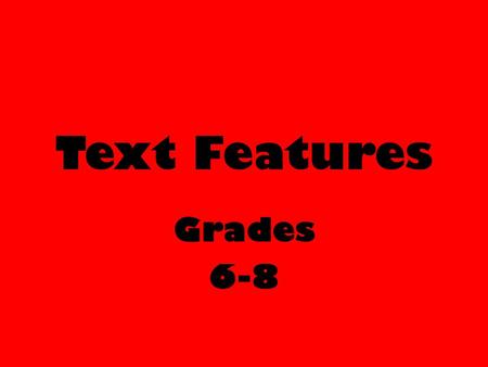 Text Features Grades 6-8. THE BASICS: T e x t F e a t u r e s  features.htmlhttp://link2literacy.blogspot.com/2010/01/best-ideas-teaching-text-
