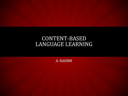 A. RAHIMI CONTENT-BASED LANGUAGE LEARNING. WHAT IS CBI? CBI is designed to provide second-language learners instruction in content and language Genesee.