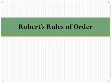 Brought to you by: THE LAW Robert’s Rules of Order.