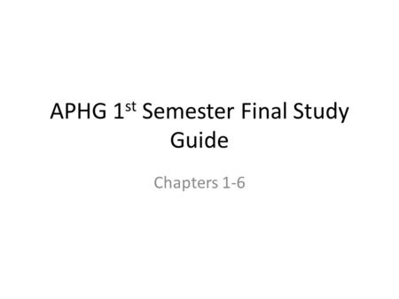 APHG 1 st Semester Final Study Guide Chapters 1-6.