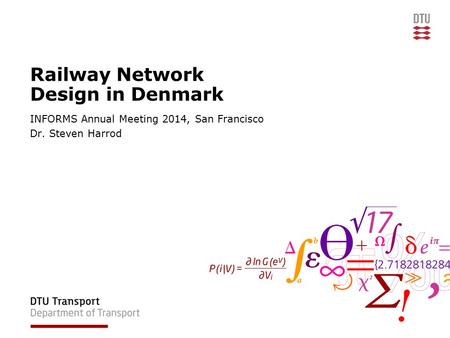 Integrated Network Performance in Denmark INFORMS Annual Meeting 2014, San Francisco Dr. Steven Harrod Railway Network Design in Denmark.
