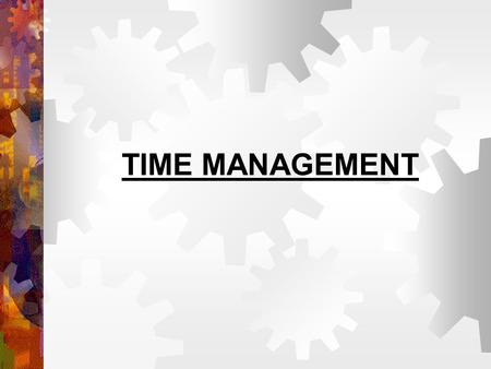 TIME MANAGEMENT. WHERE DO WE NEED TO SPEND OUR TIME?  Reading Books/Magazines  Physical Exercise  Active Hobbies  Children/Family  Writing Letters.