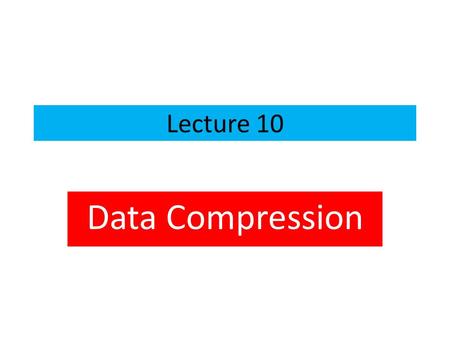 Lecture 10 Data Compression.