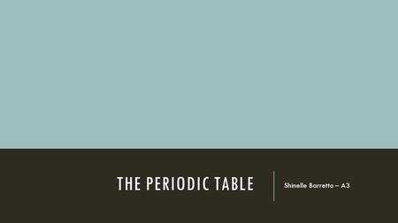 THE PERIODIC TABLE Shinelle Barretto – A3.