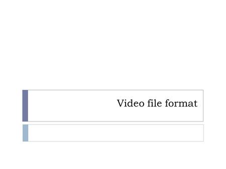 Video file format.