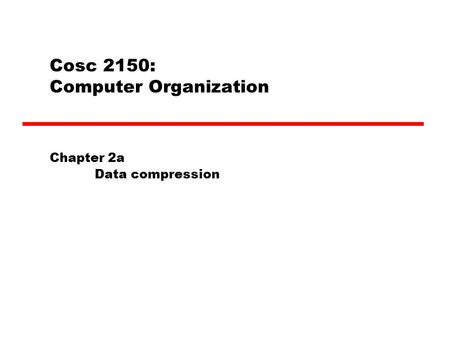 Cosc 2150: Computer Organization Chapter 2a Data compression.