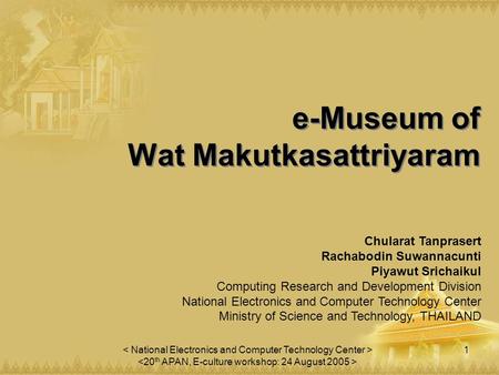 1 e-Museum of Wat Makutkasattriyaram Chularat Tanprasert Rachabodin Suwannacunti Piyawut Srichaikul Computing Research and Development Division National.