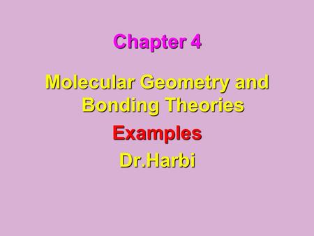 Chapter 4 Molecular Geometry and Bonding Theories ExamplesDr.Harbi.