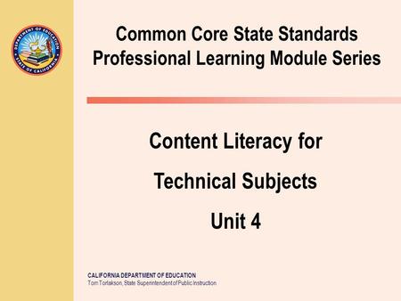 CALIFORNIA DEPARTMENT OF EDUCATION Tom Torlakson, State Superintendent of Public Instruction Common Core State Standards Professional Learning Module Series.