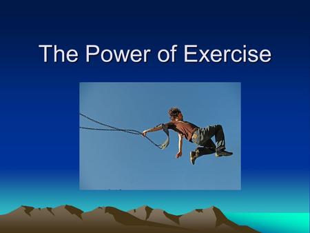 The Power of Exercise. Exercise is good for us. Yes?No? Duh? Consider the following:
