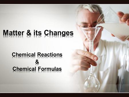 Chemical Reactions & Chemical Formulas