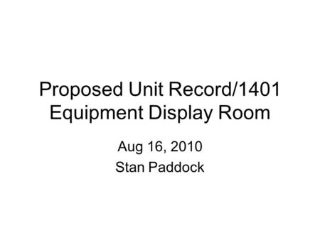Proposed Unit Record/1401 Equipment Display Room Aug 16, 2010 Stan Paddock.