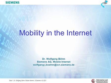 Slide 1, Dr. Wolfgang Böhm, Mobile Internet, © Siemens AG 2001 Dr. Wolfgang Böhm Siemens AG, Mobile Internet Dr. Wolfgang.