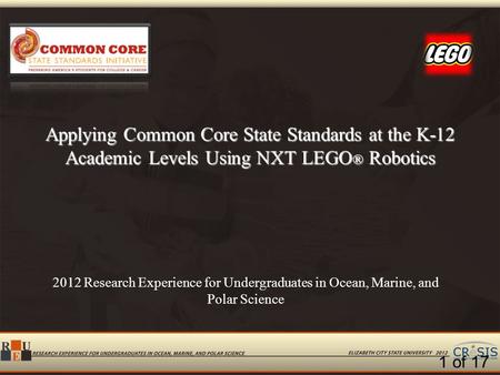 Applying Common Core State Standards at the K-12 Academic Levels Using NXT LEGO ® Robotics 1 of 17 2012 Research Experience for Undergraduates in Ocean,