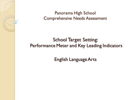 Panorama High School Comprehensive Needs Assessment Panorama High School Comprehensive Needs Assessment School Target Setting: Performance Meter and Key.