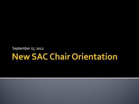 September 17, 2012.  SAC Chair Responsibilities  Liaising with your liaison (and vice versa)  Avoiding SAC Chair Burnout  How to do stuff  Meetings,